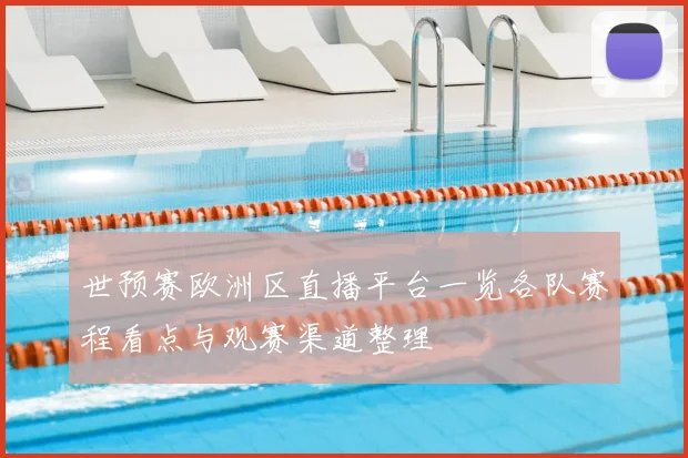 世预赛欧洲区直播平台一览各队赛程看点与观赛渠道整理