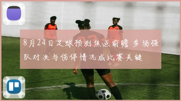 8月24日足球预测焦点前瞻 多场强队对决与伤停情况成比赛关键