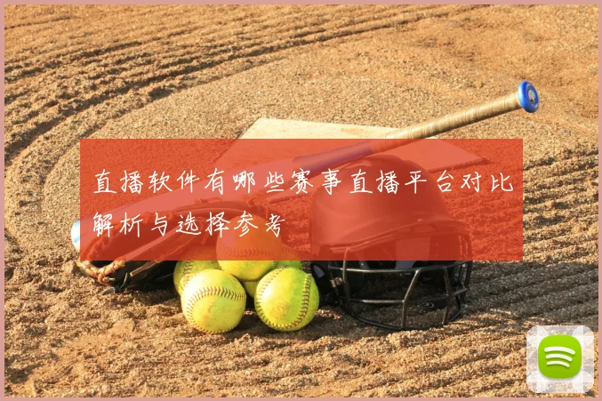 直播软件有哪些赛事直播平台对比解析与选择参考