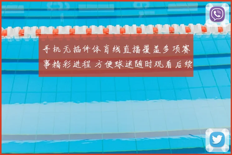 手机无插件体育线直播覆盖多项赛事精彩进程 方便球迷随时观看后续赛况